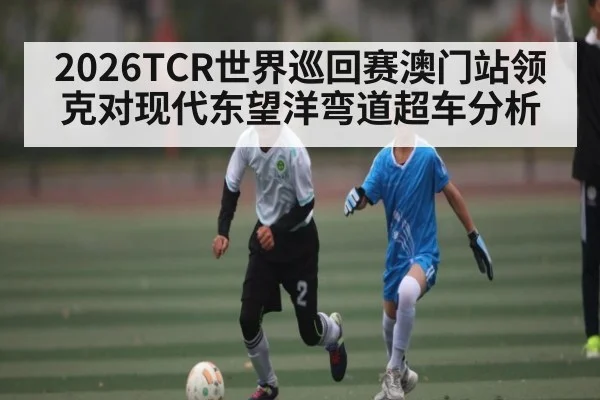 2026TCR世界巡回赛澳门站领克对现代东望洋弯道超车分析