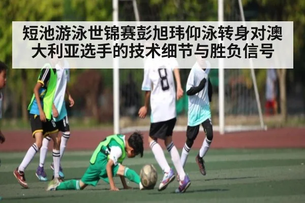 短池游泳世锦赛彭旭玮仰泳转身对澳大利亚选手的技术细节与胜负信号